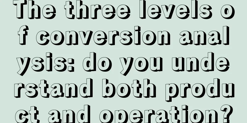 The three levels of conversion analysis: do you understand both product and operation?