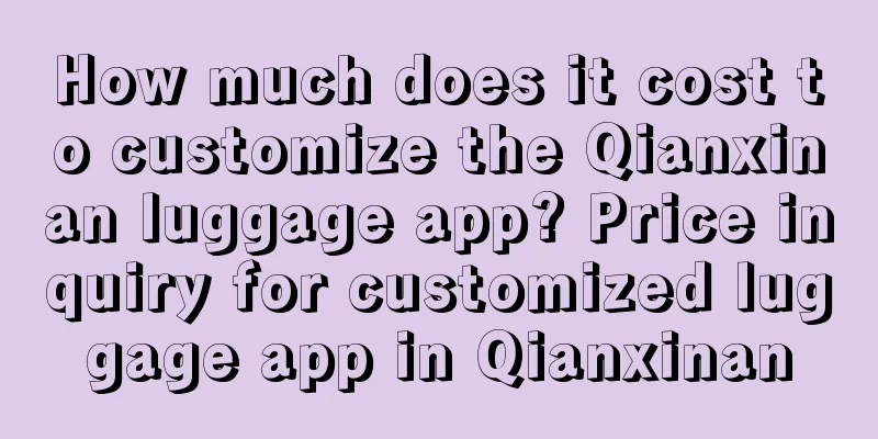 How much does it cost to customize the Qianxinan luggage app? Price inquiry for customized luggage app in Qianxinan