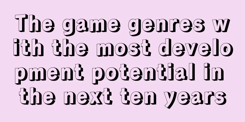 The game genres with the most development potential in the next ten years