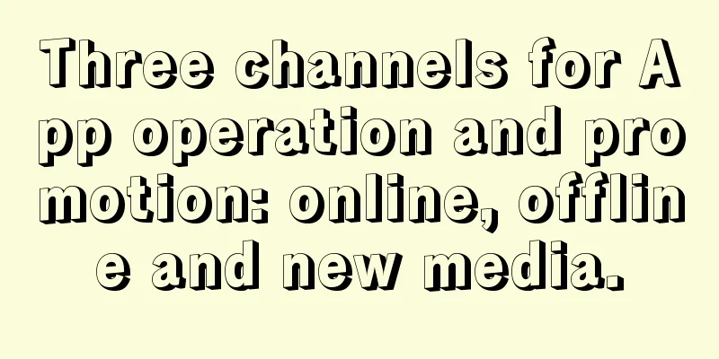 Three channels for App operation and promotion: online, offline and new media.