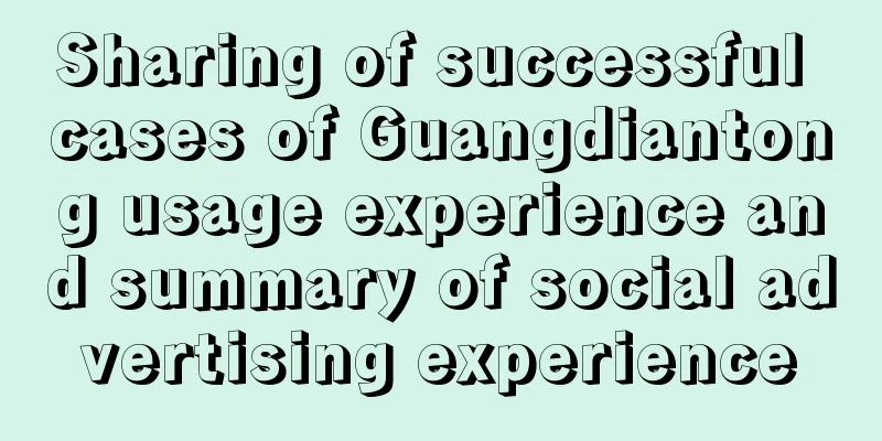 Sharing of successful cases of Guangdiantong usage experience and summary of social advertising experience