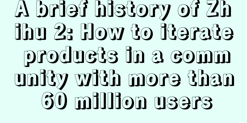 A brief history of Zhihu 2: How to iterate products in a community with more than 60 million users