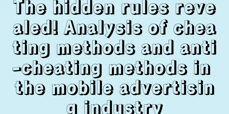 The hidden rules revealed! Analysis of cheating methods and anti-cheating methods in the mobile advertising industry