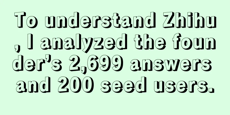 To understand Zhihu, I analyzed the founder’s 2,699 answers and 200 seed users.