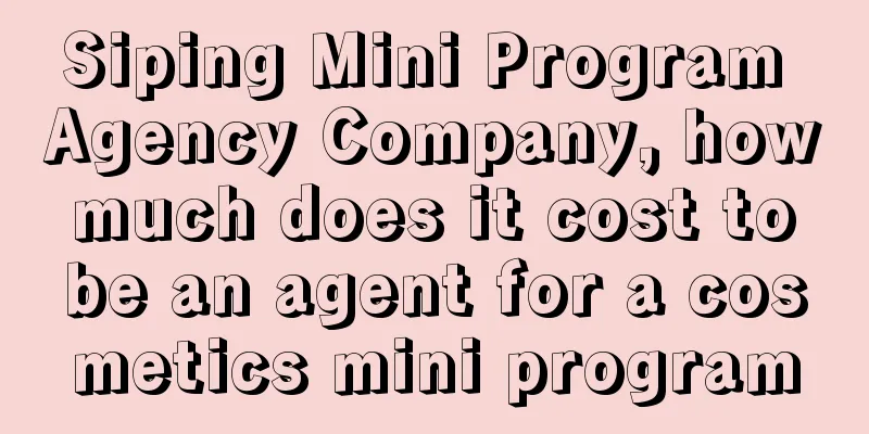 Siping Mini Program Agency Company, how much does it cost to be an agent for a cosmetics mini program