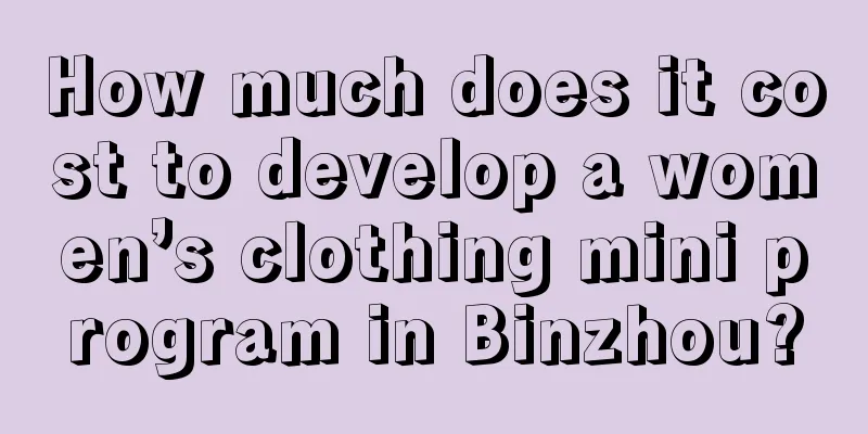 How much does it cost to develop a women’s clothing mini program in Binzhou?