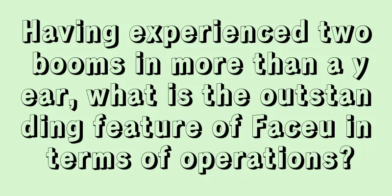 Having experienced two booms in more than a year, what is the outstanding feature of Faceu in terms of operations?