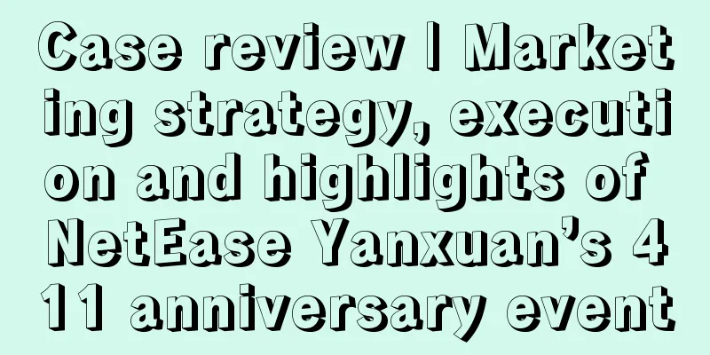 Case review | Marketing strategy, execution and highlights of NetEase Yanxuan’s 411 anniversary event