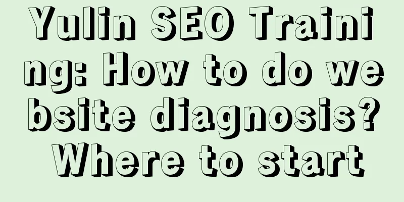 Yulin SEO Training: How to do website diagnosis? Where to start