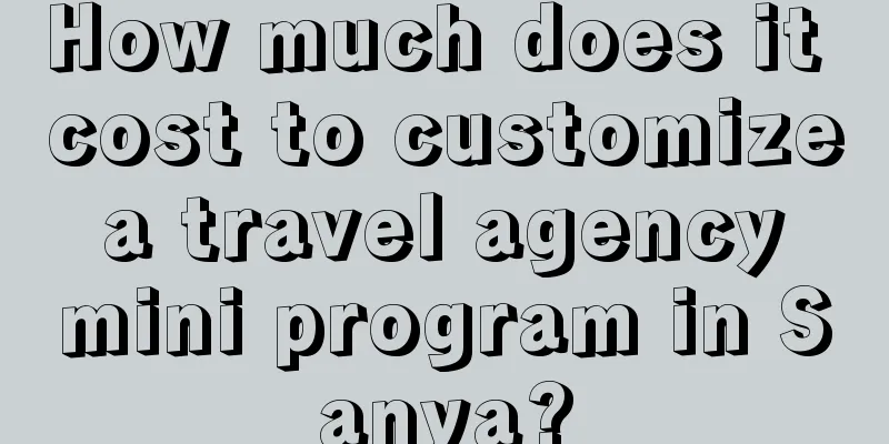 How much does it cost to customize a travel agency mini program in Sanya?