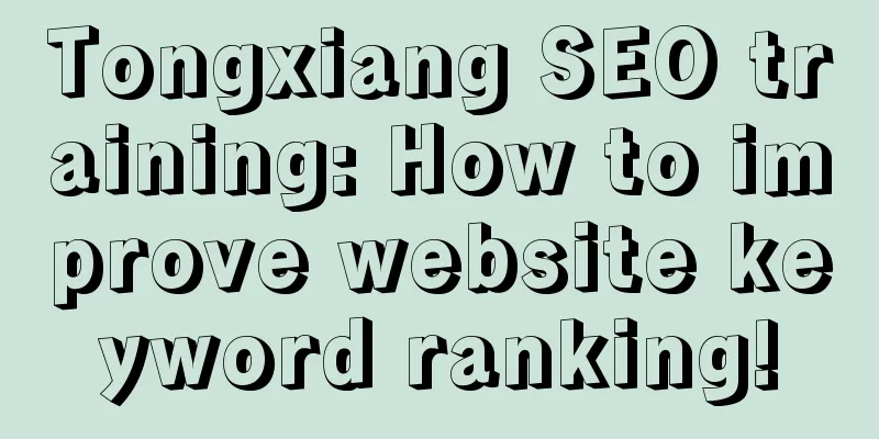 Tongxiang SEO training: How to improve website keyword ranking!