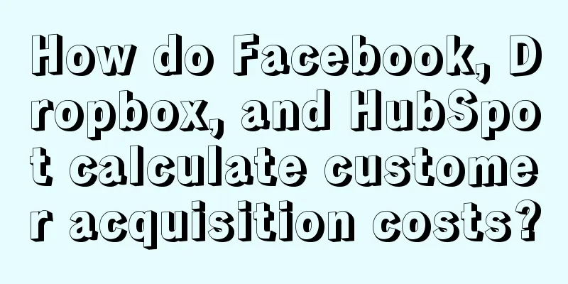 How do Facebook, Dropbox, and HubSpot calculate customer acquisition costs?