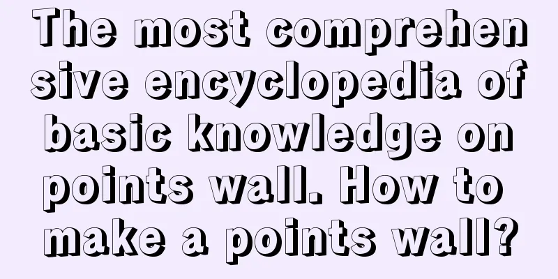 The most comprehensive encyclopedia of basic knowledge on points wall. How to make a points wall?