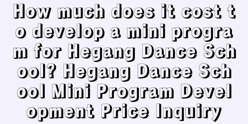 How much does it cost to develop a mini program for Hegang Dance School? Hegang Dance School Mini Program Development Price Inquiry