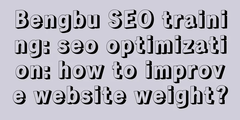 Bengbu SEO training: seo optimization: how to improve website weight?