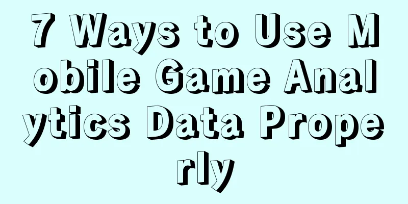 7 Ways to Use Mobile Game Analytics Data Properly