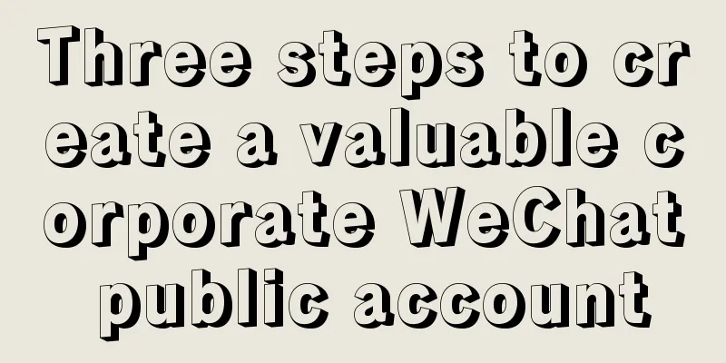 Three steps to create a valuable corporate WeChat public account