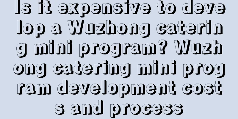 Is it expensive to develop a Wuzhong catering mini program? Wuzhong catering mini program development costs and process