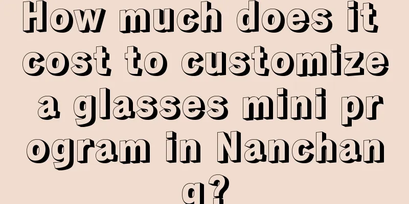 How much does it cost to customize a glasses mini program in Nanchang?