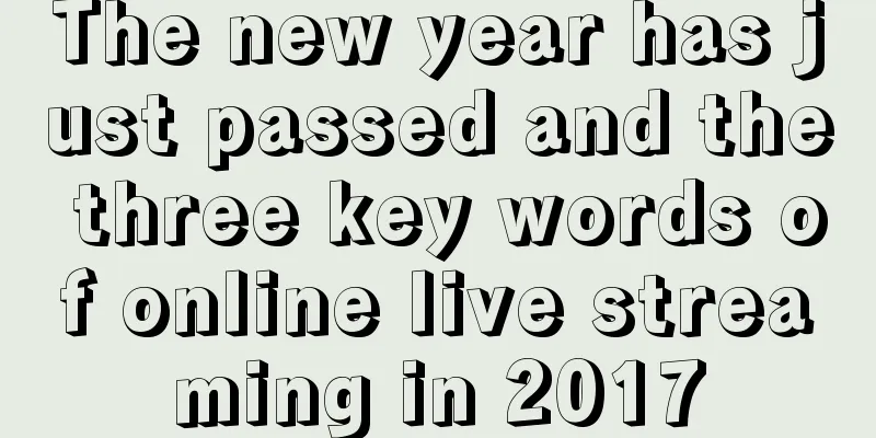 The new year has just passed and the three key words of online live streaming in 2017