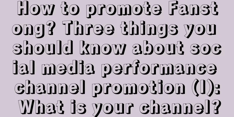 How to promote Fanstong? Three things you should know about social media performance channel promotion (I): What is your channel?