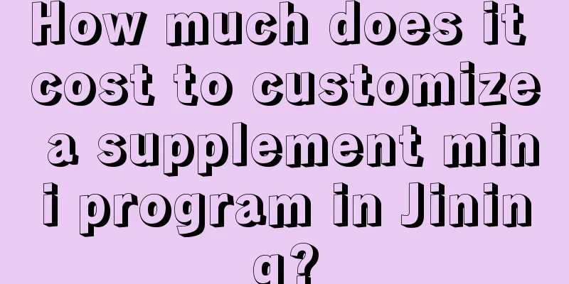 How much does it cost to customize a supplement mini program in Jining?