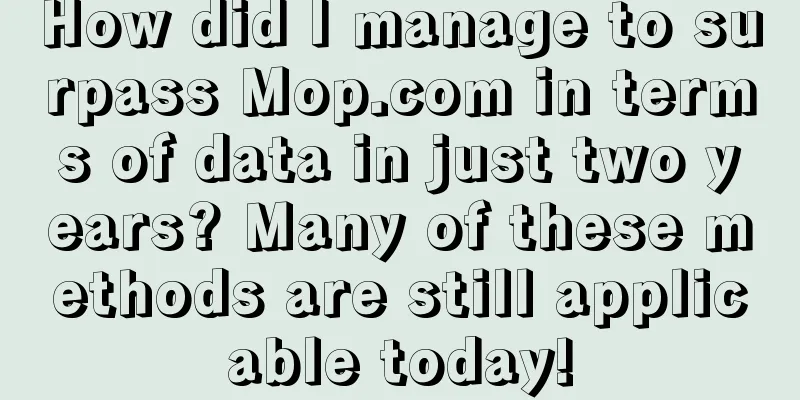 How did I manage to surpass Mop.com in terms of data in just two years? Many of these methods are still applicable today!