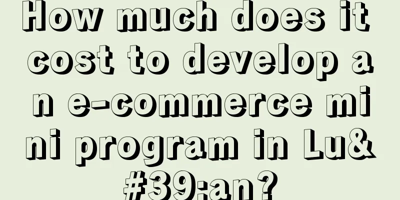 How much does it cost to develop an e-commerce mini program in Lu'an?