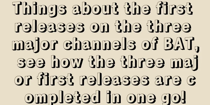 Things about the first releases on the three major channels of BAT, see how the three major first releases are completed in one go!