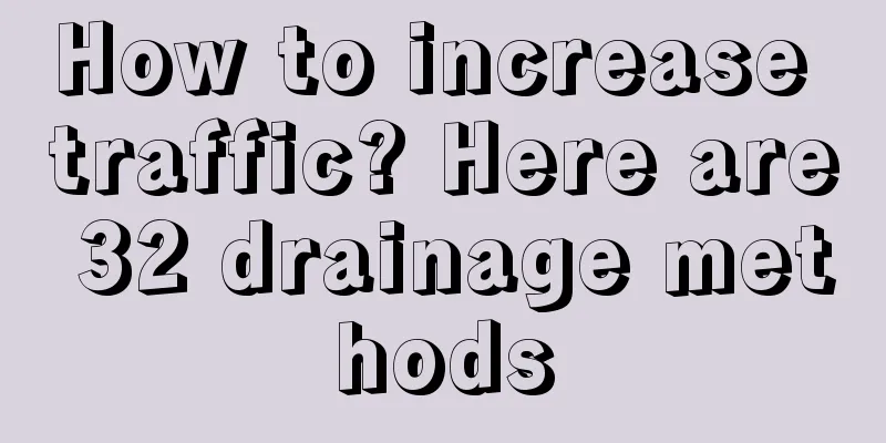 How to increase traffic? Here are 32 drainage methods