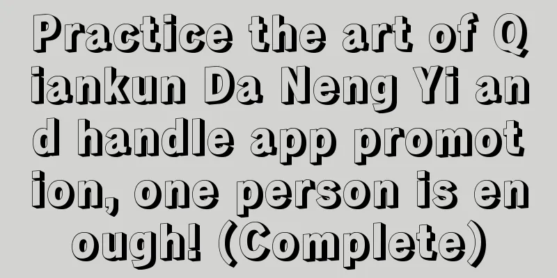 Practice the art of Qiankun Da Neng Yi and handle app promotion, one person is enough! (Complete)