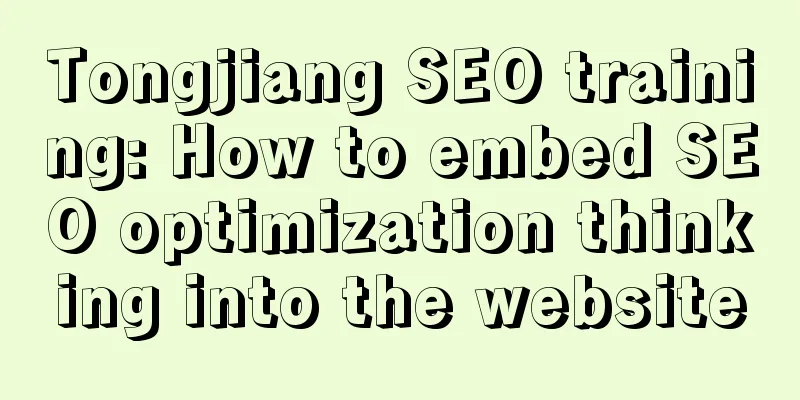 Tongjiang SEO training: How to embed SEO optimization thinking into the website