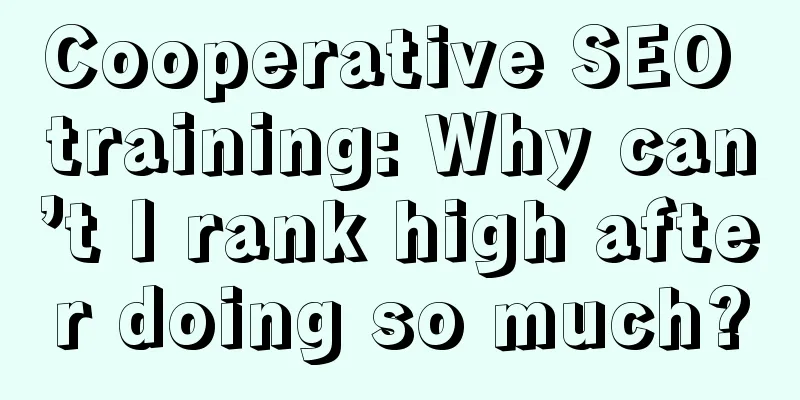 Cooperative SEO training: Why can’t I rank high after doing so much?