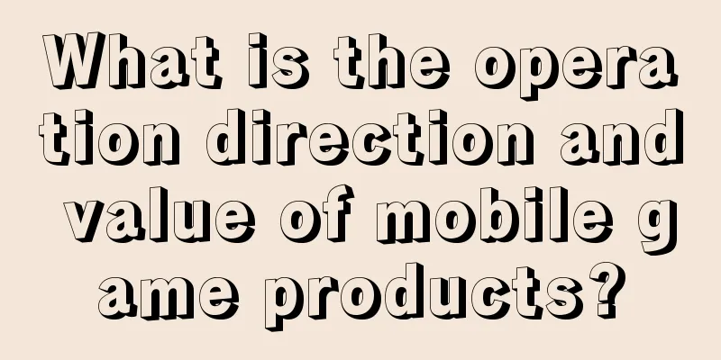 What is the operation direction and value of mobile game products?