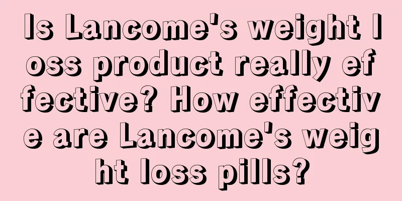 Is Lancome's weight loss product really effective? How effective are Lancome's weight loss pills?