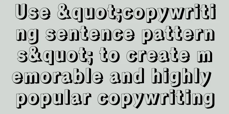 Use "copywriting sentence patterns" to create memorable and highly popular copywriting