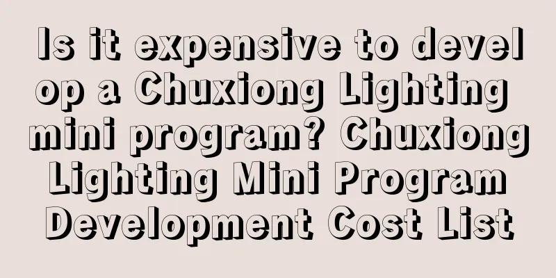 Is it expensive to develop a Chuxiong Lighting mini program? Chuxiong Lighting Mini Program Development Cost List