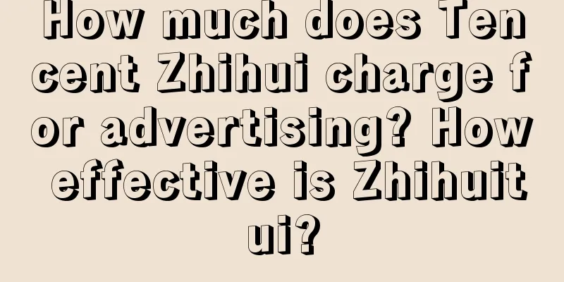 How much does Tencent Zhihui charge for advertising? How effective is Zhihuitui?