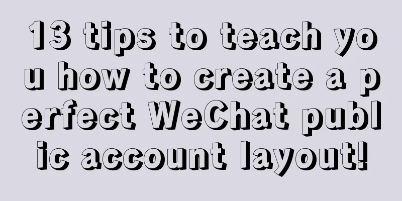 13 tips to teach you how to create a perfect WeChat public account layout!