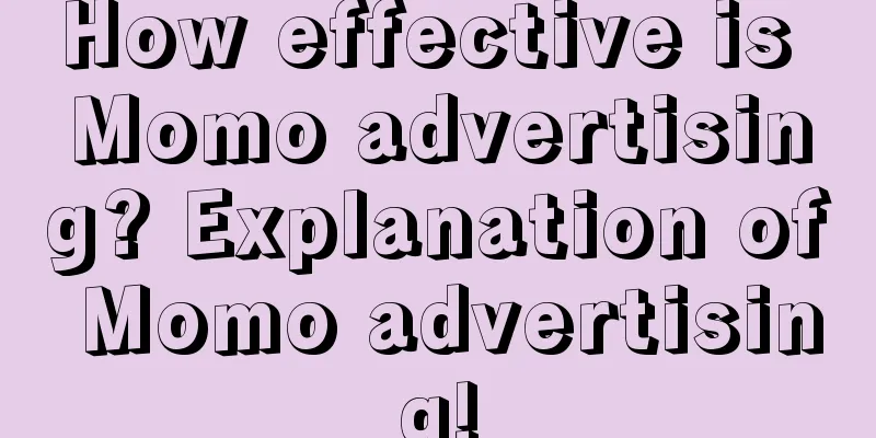 How effective is Momo advertising? Explanation of Momo advertising!