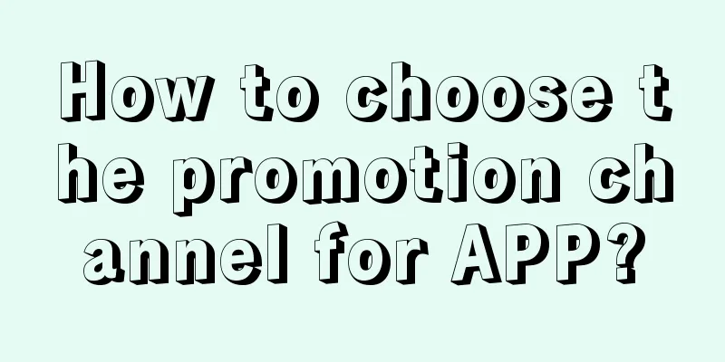 How to choose the promotion channel for APP?