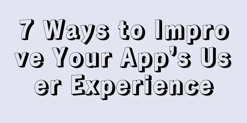 7 Ways to Improve Your App’s User Experience