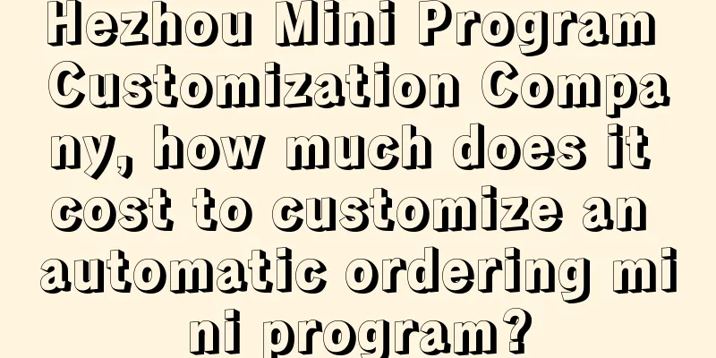 Hezhou Mini Program Customization Company, how much does it cost to customize an automatic ordering mini program?