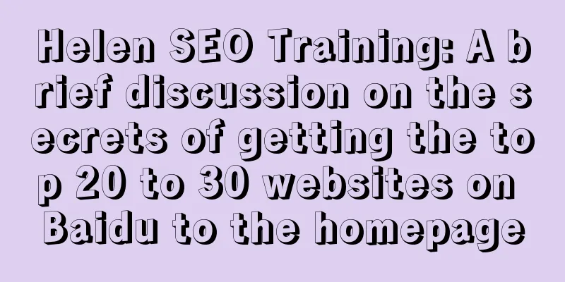 Helen SEO Training: A brief discussion on the secrets of getting the top 20 to 30 websites on Baidu to the homepage