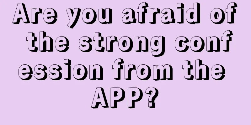 Are you afraid of the strong confession from the APP?