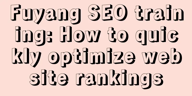 Fuyang SEO training: How to quickly optimize website rankings