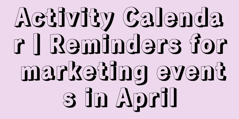 Activity Calendar丨Reminders for marketing events in April