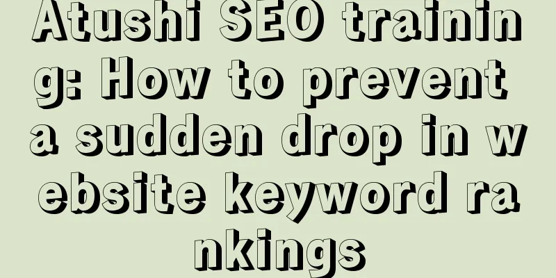 Atushi SEO training: How to prevent a sudden drop in website keyword rankings