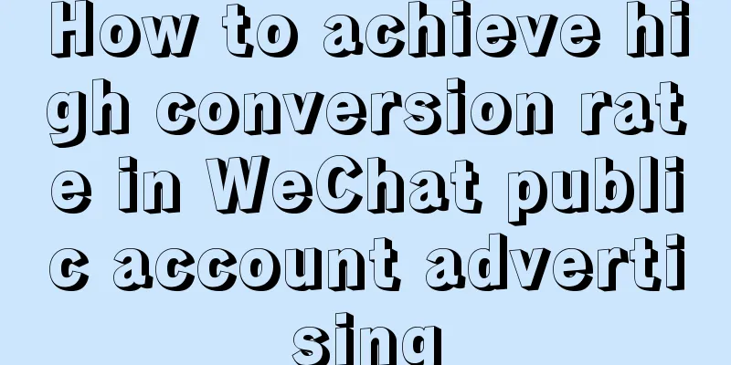 How to achieve high conversion rate in WeChat public account advertising