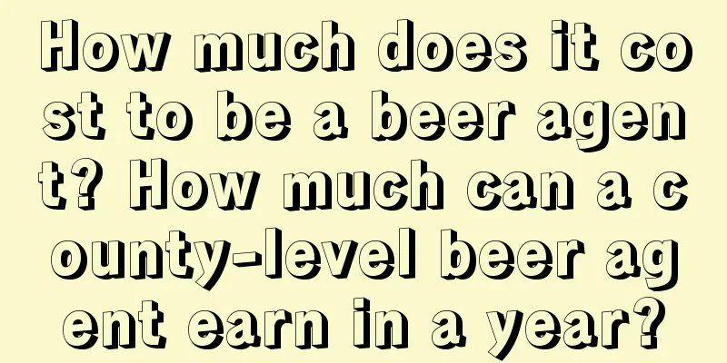 How much does it cost to be a beer agent? How much can a county-level beer agent earn in a year?